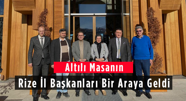 Altılı Masanın Rize İl Başkanları Bir Araya Geldi