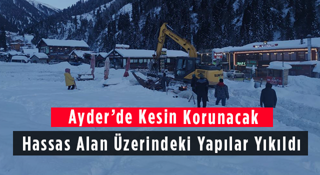 Ayder’de Kesin Korunacak Hassas Alan Üzerindeki Yapılar Yıkıldı