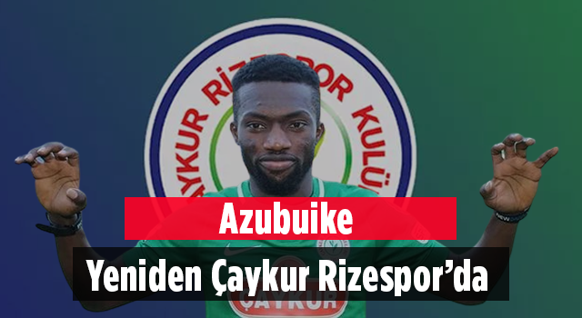 Azubuike Yeniden Çaykur Rizespor‘da