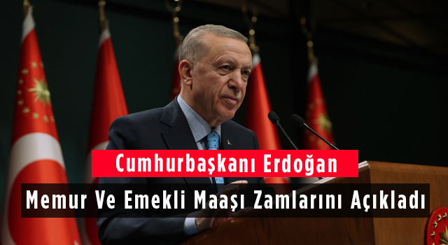 Cumhurbaşkanı Erdoğan Memur Ve Emekli Maaşı Zamlarını Açıkladı