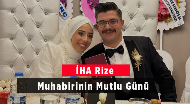 İHA Rize Muhabirinin Mutlu Günü