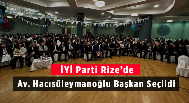 İYİ Parti Rize’de Av. Hacısüleymanoğlu Başkan Seçildi