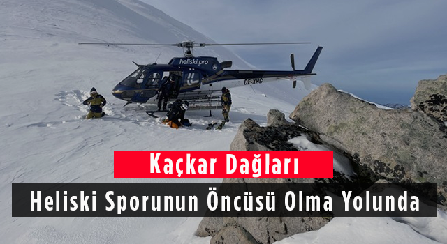 Kaçkar Dağları Heliski Sporunun Öncüsü Olma Yolunda