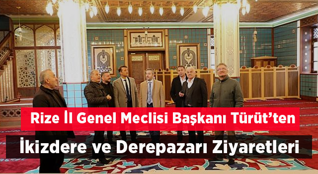 Rize İl Genel Meclisi Başkanı Türüt'ten İkizdere ve Derepazarı Ziyaretleri