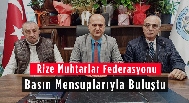 Rize Muhtarlar Federasyonu Basın Mensuplarıyla Buluştu