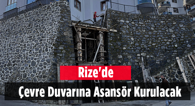 Rize'de Çevre Duvarına Asansör Kurulacak