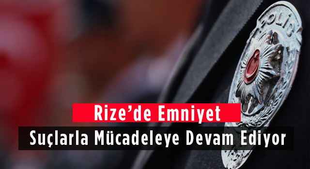 Rize’de Emniyet Suçlarla Mücadeleye Devam Ediyor