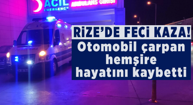 Rize'de Feci Kaza! Otomobil Çarpan Hemşire Hayatını Kaybetti