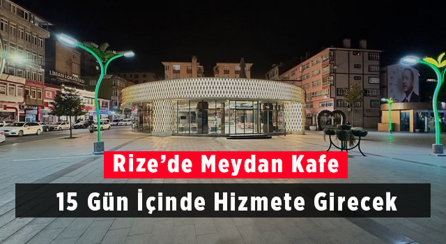 Rize’de Meydan Kafe 15 Gün İçinde Hizmete Girecek