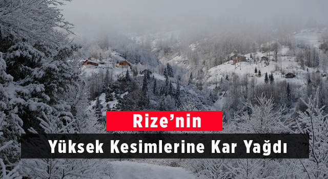 Rize'de yüksek kesimlere kar yağdı