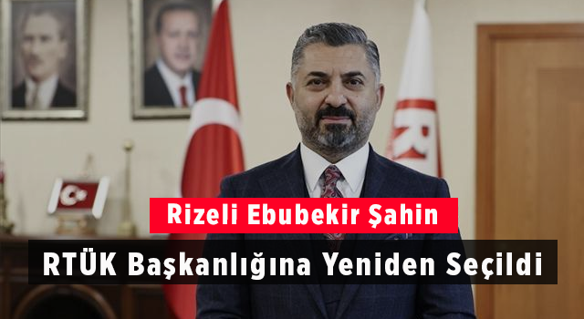 Rizeli Ebubekir Şahin RTÜK Başkanlığına Yeniden Seçildi