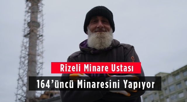 Rizeli Minare Ustası 164’üncü Minaresini Yapıyor