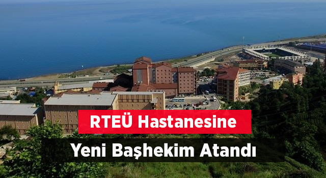 RTEÜ Hastanesine Yeni Başhekim Atandı