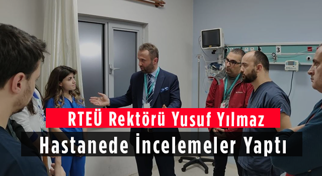 RTEÜ Rektörü Yusuf Yılmaz Hastanede İncelemeler Yaptı