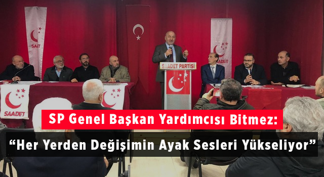 SP Genel Başkan Yardımcısı Bitmez: 'Her Yerden Değişimin Ayak Sesleri Yükseliyor'