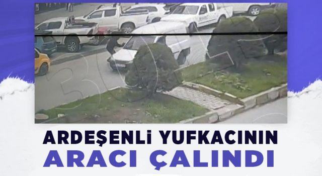 Ardeşenli Yufkacının Aracı Çalındı