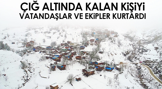 Artvin'de çığ altında kalan kişi kurtarıldı