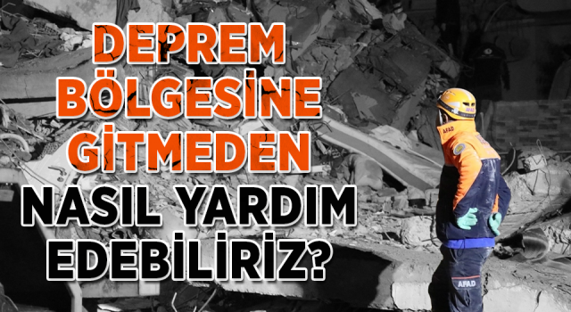 Gitmeden de Yardım Elini Uzatabilirsiniz: Deprem İçin Yardımda Bulunabileceğiniz Tüm Kurum ve Kuruluşlar