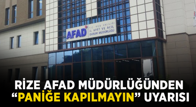 RİZE AFAD MÜDÜRLÜĞÜNDEN 'PANİĞE KAPILMAYIN' UYARISI