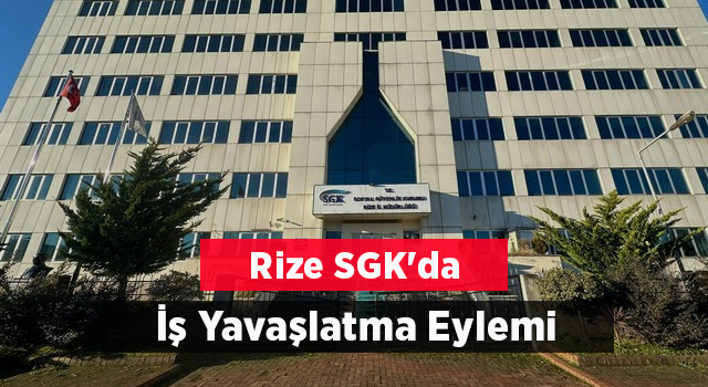 Rize SGK'da İş Yavaşlatma Eylemi