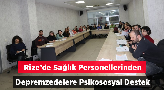 Rize’de sağlık personellerinden “Depremzedelere Psikososyal Destek” seferberliği