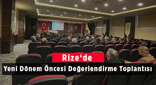 Rize'de Yeni Dönem Öncesi Değerlendirme Toplantısı