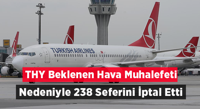 THY Beklenen Hava Muhalefeti Nedeniyle 238 Seferini İptal Etti