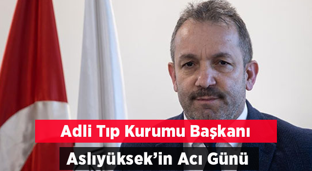 Adli Tıp Kurumu Başkanı Aslıyüksek’in annesi vefat etti