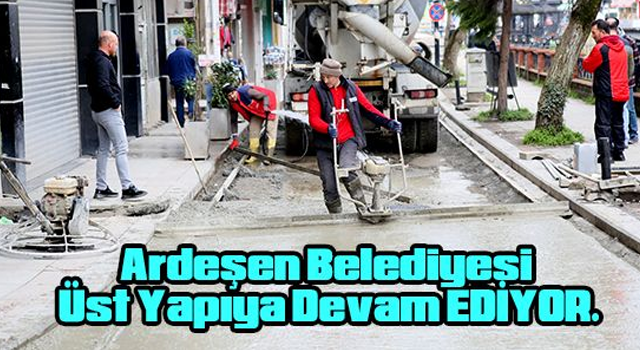 Ardeşen Belediyesi Üst Yapıya Devam EDİYOR.