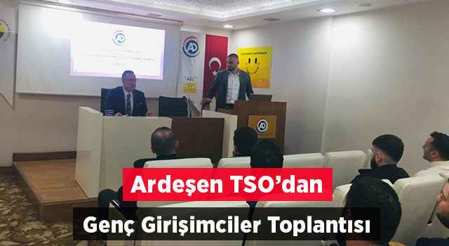 Ardeşen TSO Genç İş İnsanlarıyla Bir Araya Geldi