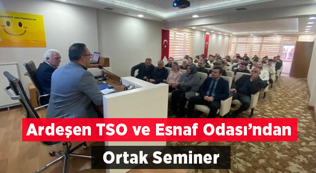 ARdeşen TSO ve Esnaf Odası'ndan Ortak Seminer