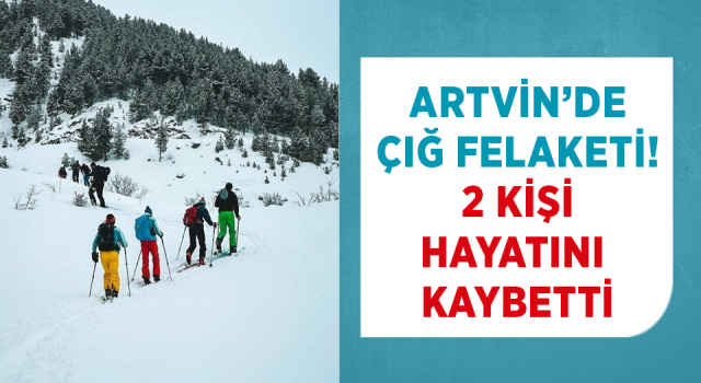 Artvin’de Çığ: 2 Ölü, 7 Yaralı