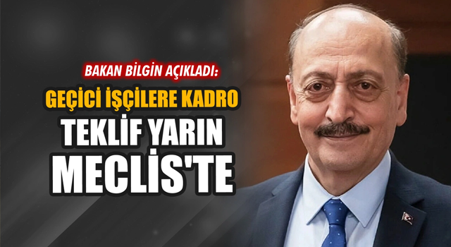 Bakan Bilgin: Geçici işçilerle ilgili düzenlemeyi yarın Meclise sevk edeceğiz