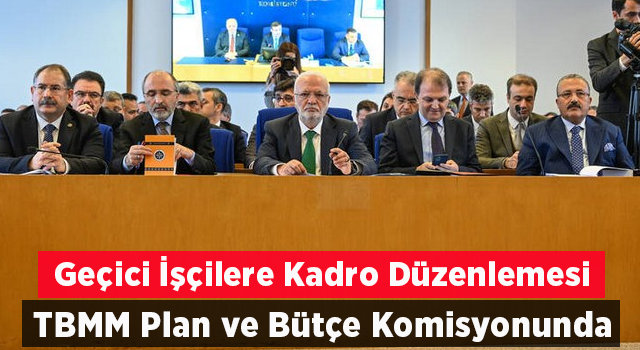 En düşük emekli maaşı ve geçici işçilere kadro düzenlemesini içeren teklif, TBMM Plan ve Bütçe Komisyonunda