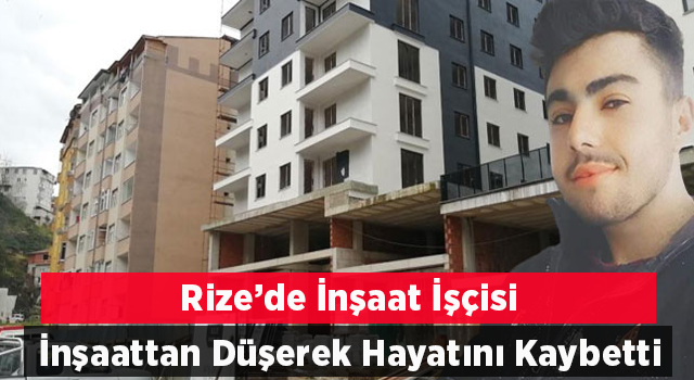 Rize’de İnşaattan Düşen İşçi Hayatını Kaybetti