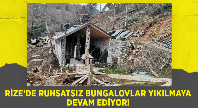 Rize’de Ruhsatsız 1 Restoran ile 11 Bungalov Yıkıldı