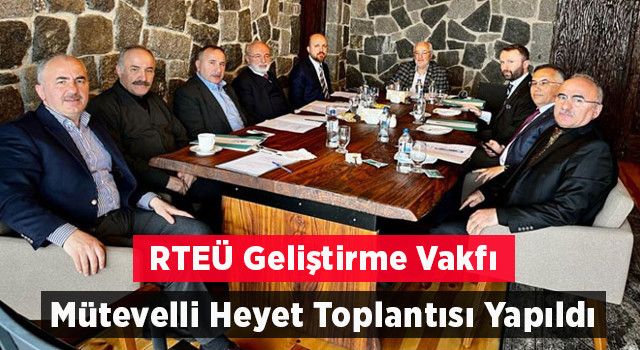 RTEÜ Geliştirme Vakfı Mütevelli Heyet Toplantısı Yapıldı