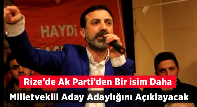 Sadettin Türüt Yarın Rize Milletvekili Aday Adaylığı Başvurusunda Bulunacak