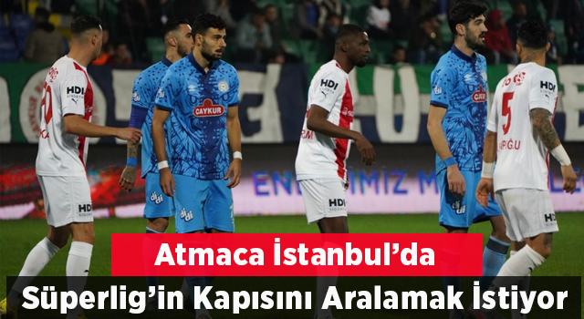 ATMACA, İSTANBUL'DA SÜPER LİG KAPISINI ARALAMAK İSTİYOR