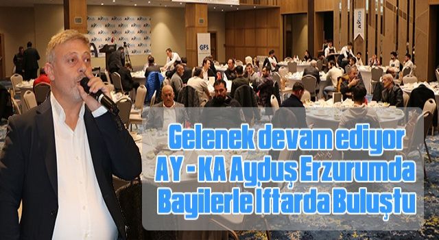 Gelenek Erzurum’da Devam Etti AY-KA Ayduş İftar Buluşması