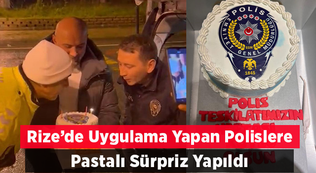 Rize'de Uygulama Yapan Polis Ekiplerine Pastalı Sürpriz