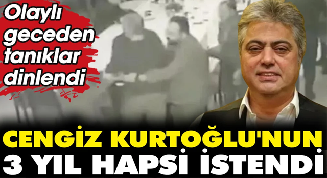 Şarkıcı Cengiz Kurtoğlu'nun 3 yıl hapsi istendi. Olaylı geceden tanıklar dinlendi