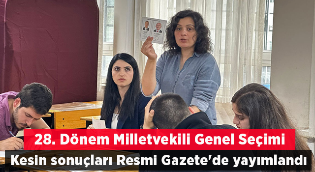 28. Dönem Milletvekili Genel Seçimi'nin kesin sonuçları Resmi Gazete'de yayımlandı