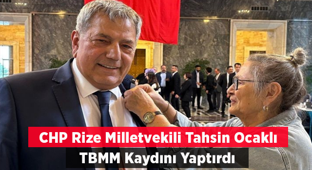 CHP Rize Milletvekili Tahsin Ocaklı TBMM Kaydını Yaptırdı.