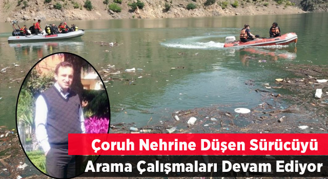 Çoruh Nehrinde Kaybolan Sürücüyü Arama Çalışmaları Devam Ediyor.