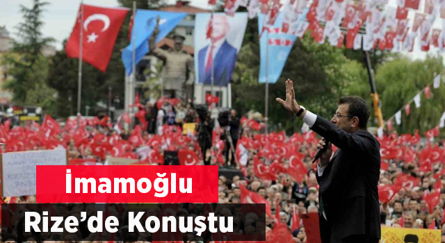 İmamoğlu Rize’de Konuştu