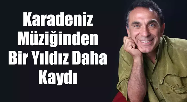 Karadeniz müziğinden bir yıldız daha kaydı.