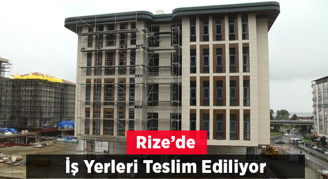 Rize'de iş yerleri teslim ediliyor