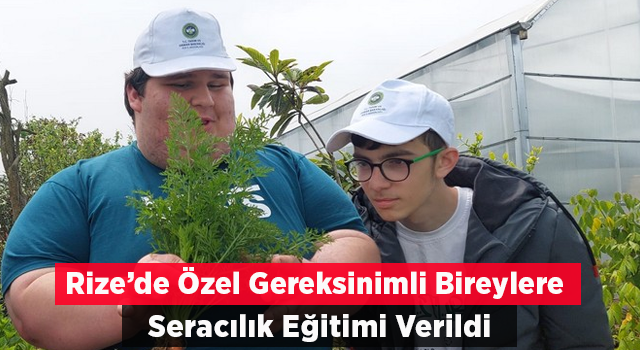 Rize’de Özel Gereksinimli Bireylere Seracılık Eğitimi Verildi