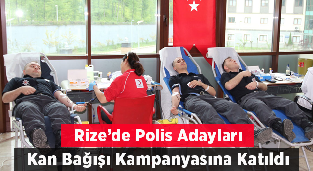 Rize'de polis adayları kan bağışı kampanyasına katıldı